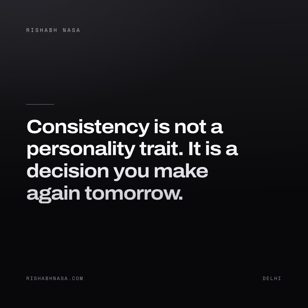 Shareable card: “Consistency is not a personality trait. It is a decision you make again tomorrow.”
