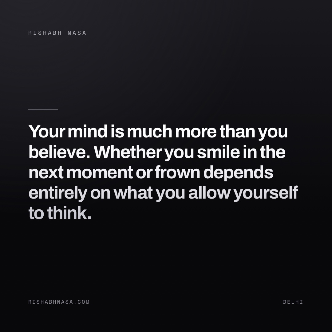 Shareable card: “Your mind is much more than you believe. Whether you smile in the next moment or frown depends entirely on what you allow yourself to think.”