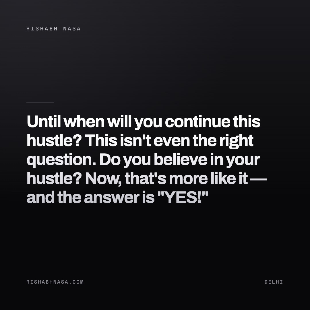 Shareable card: “Until when will you continue this hustle?
This isn't even the right question.

Do you believe in your hustle?
Now, that's more like it — and the answer is "YES!"”