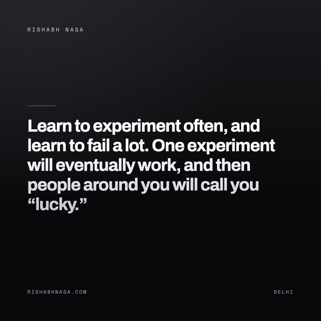 Shareable card: “Learn to experiment often, and learn to fail a lot.
One experiment will eventually work, and then people around you will call you “lucky.””
