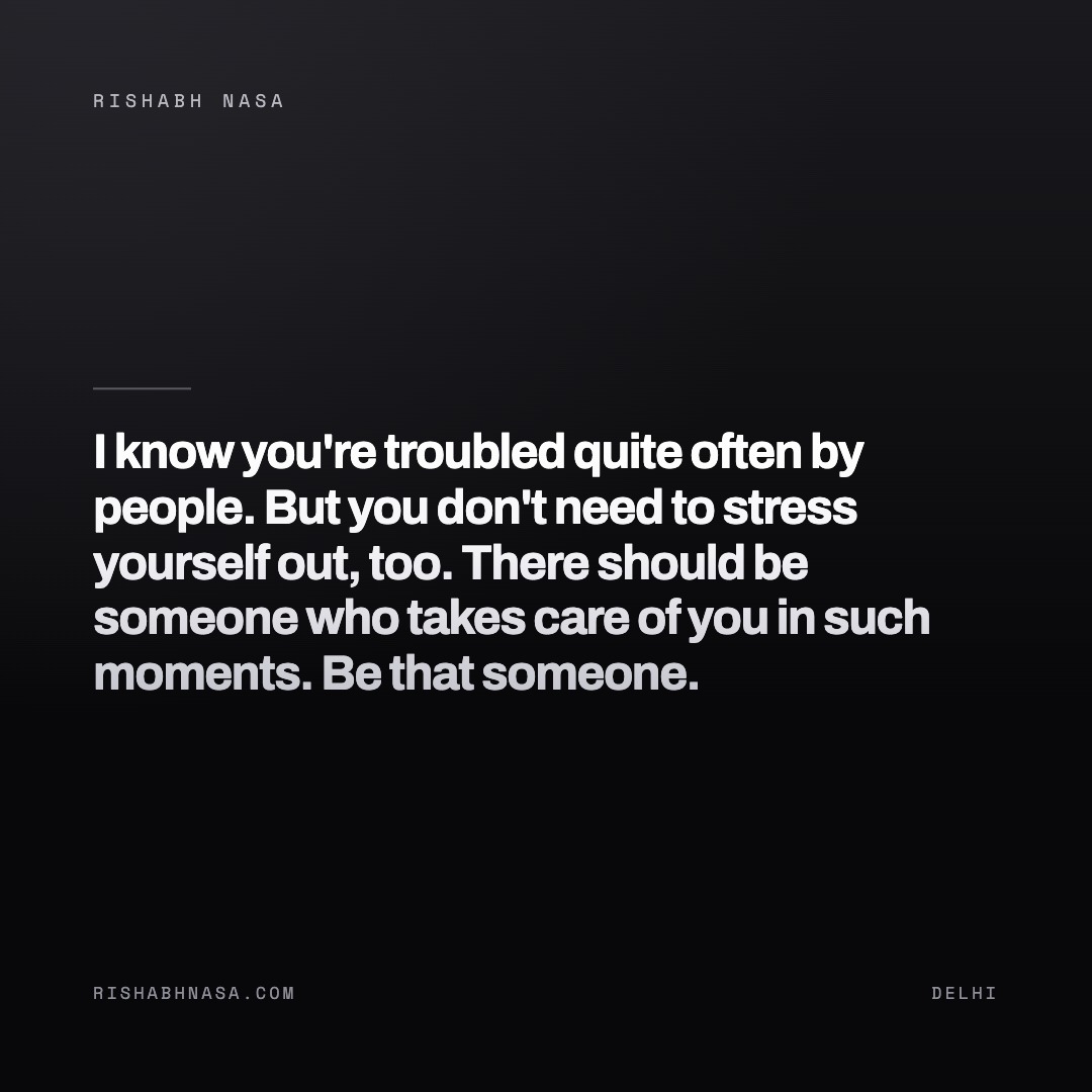 Shareable card: “I know you're troubled quite often by people. But you don't need to stress yourself out, too. There should be someone who takes care of you in such moments. Be that someone.”