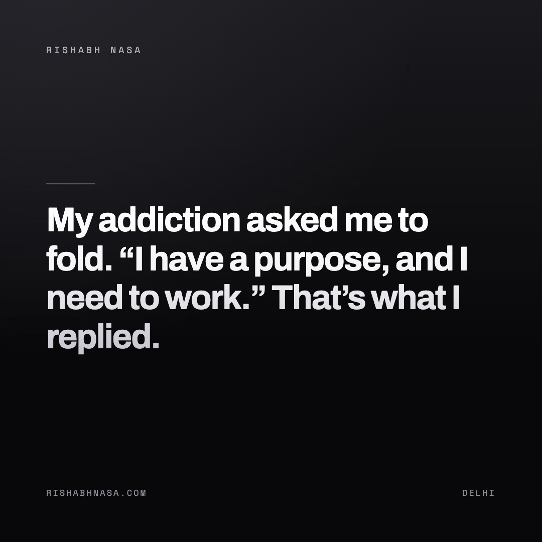 Shareable card: “My addiction asked me to fold.
“I have a purpose, and I need to work.”
That’s what I replied.”