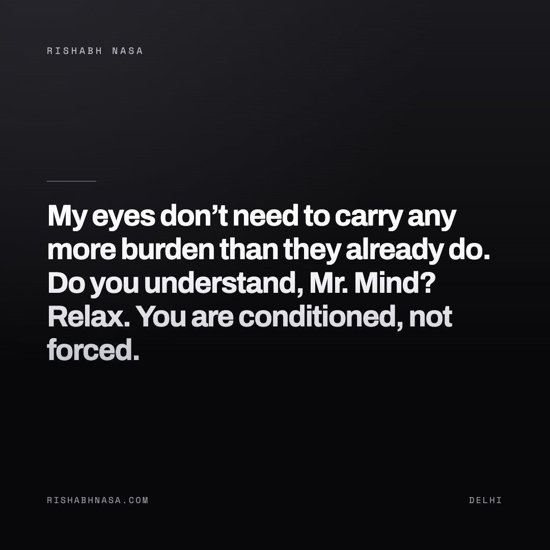 Shareable card: “My eyes don’t need to carry any more burden than they already do. Do you understand, Mr. Mind? Relax. You are conditioned, not forced.”
