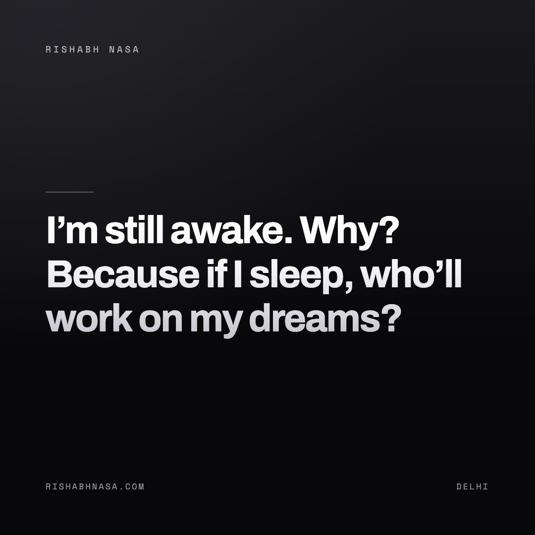 Shareable card: “I’m still awake. Why? Because if I sleep, who’ll work on my dreams?”