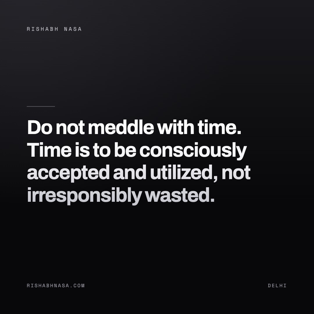 Shareable card: “Do not meddle with time. Time is to be consciously accepted and utilized, not irresponsibly wasted.”