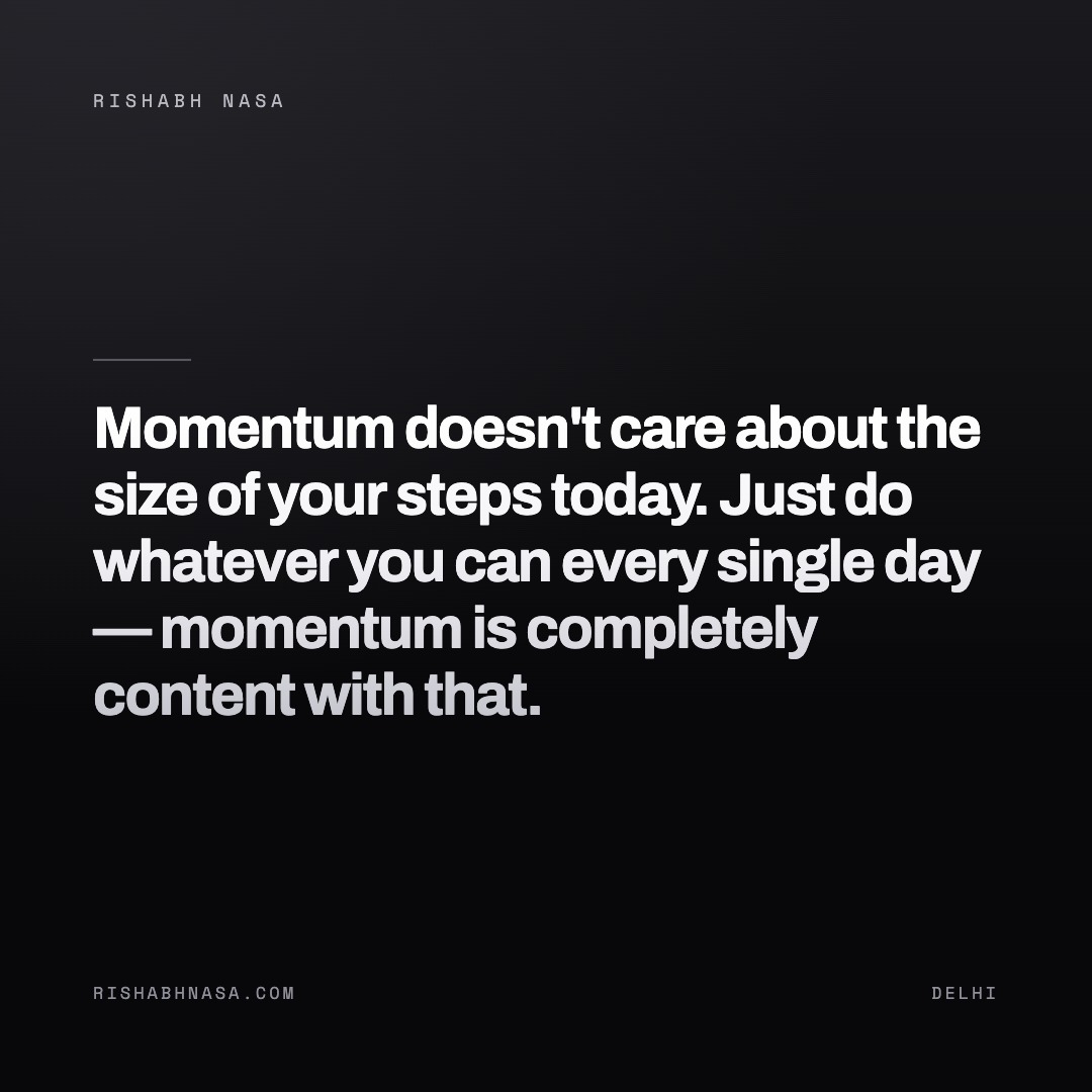 Shareable card: “Momentum doesn't care about the size of your steps today. Just do whatever you can every single day — momentum is completely content with that.”