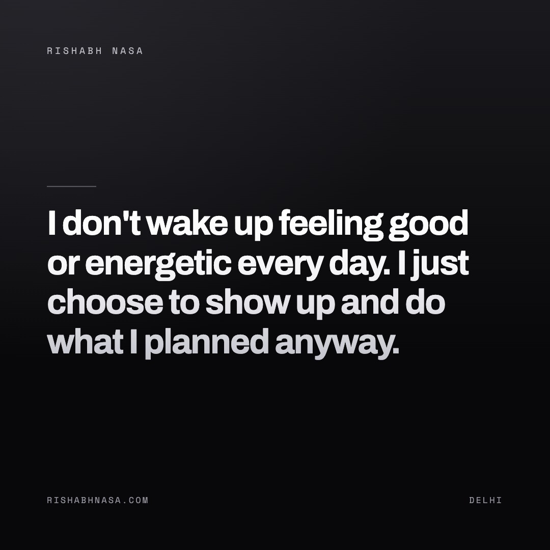 Shareable card: “I don't wake up feeling good or energetic every day. I just choose to show up and do what I planned anyway.”