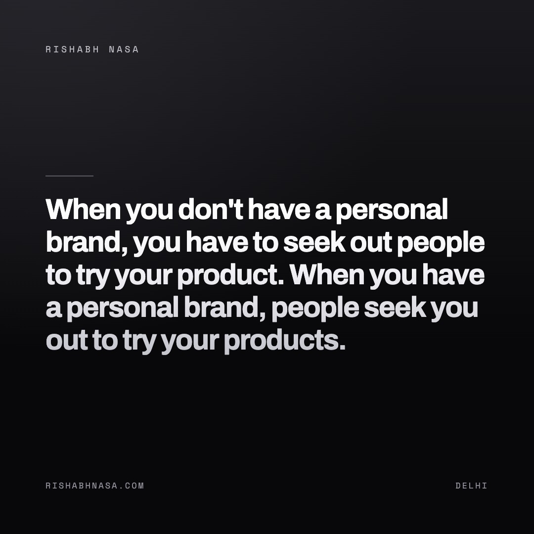 Shareable card: “When you don't have a personal brand, you have to seek out people to try your product.

When you have a personal brand, people seek you out to try your products.”