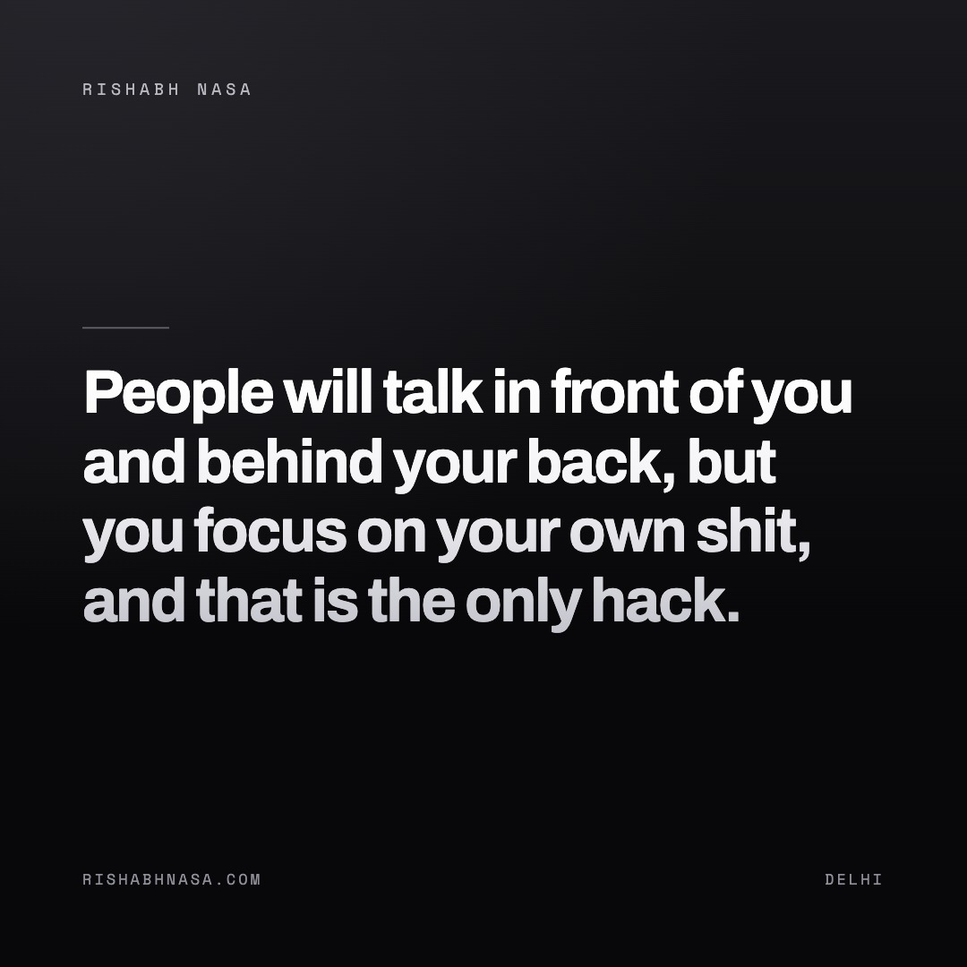 Shareable card: “People will talk in front of you and behind your back, but you focus on your own shit, and that is the only hack.”