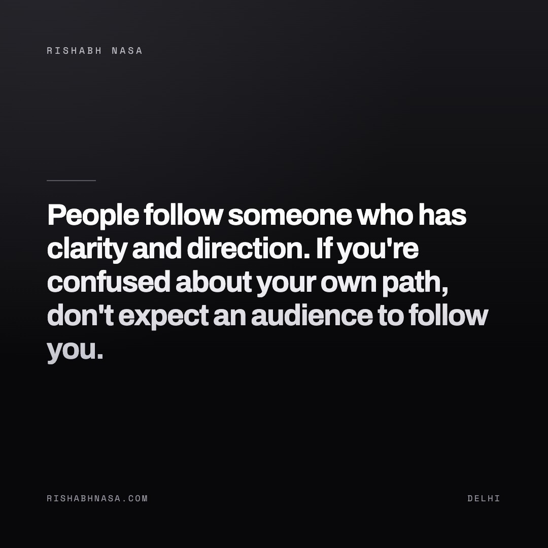 Shareable card: “People follow someone who has clarity and direction. If you're confused about your own path, don't expect an audience to follow you.”